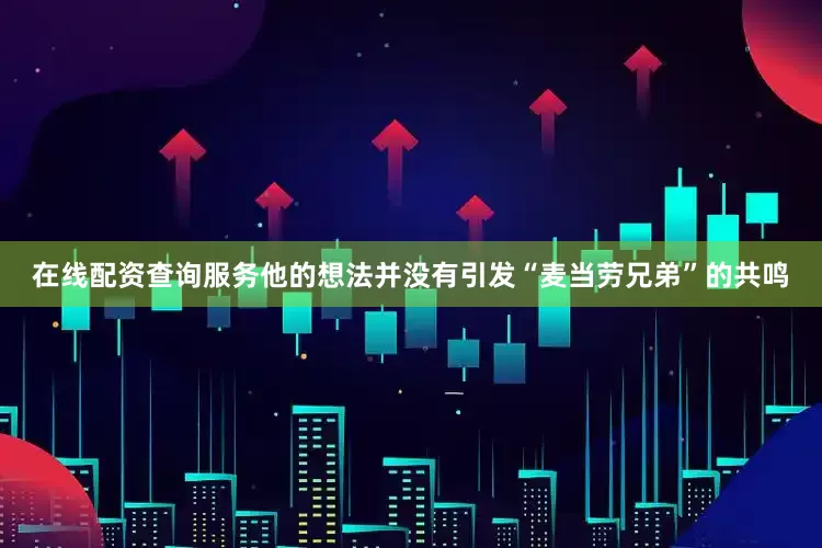 在线配资查询服务他的想法并没有引发“麦当劳兄弟”的共鸣