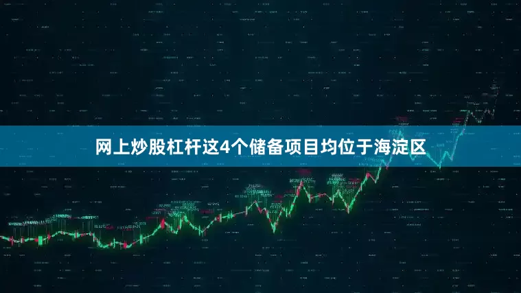 网上炒股杠杆这4个储备项目均位于海淀区