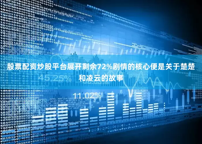 股票配资炒股平台展开剩余72%剧情的核心便是关于楚楚和凌云的故事