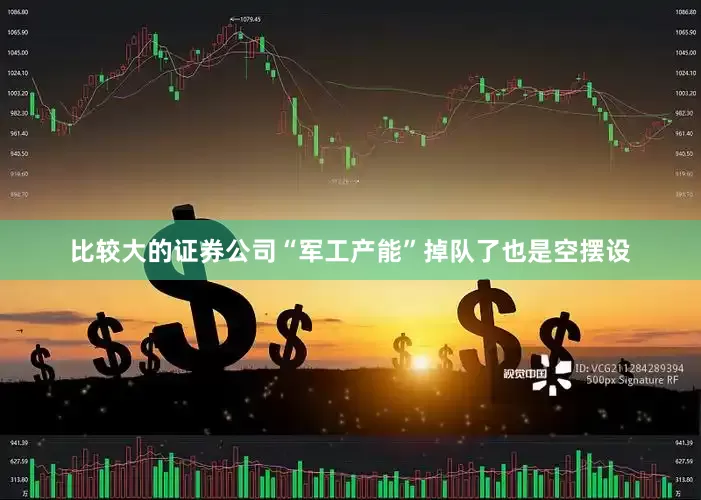 比较大的证券公司“军工产能”掉队了也是空摆设