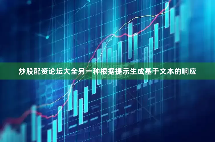 炒股配资论坛大全另一种根据提示生成基于文本的响应